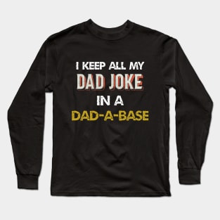 i keep all my dad jokes in a dad-a-base Long Sleeve T-Shirt